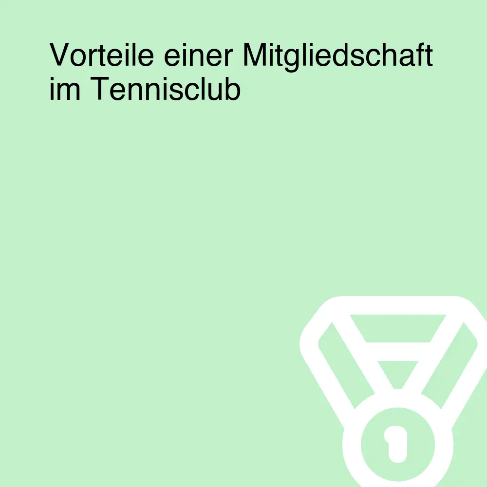 Vorteile einer Mitgliedschaft im Tennisclub