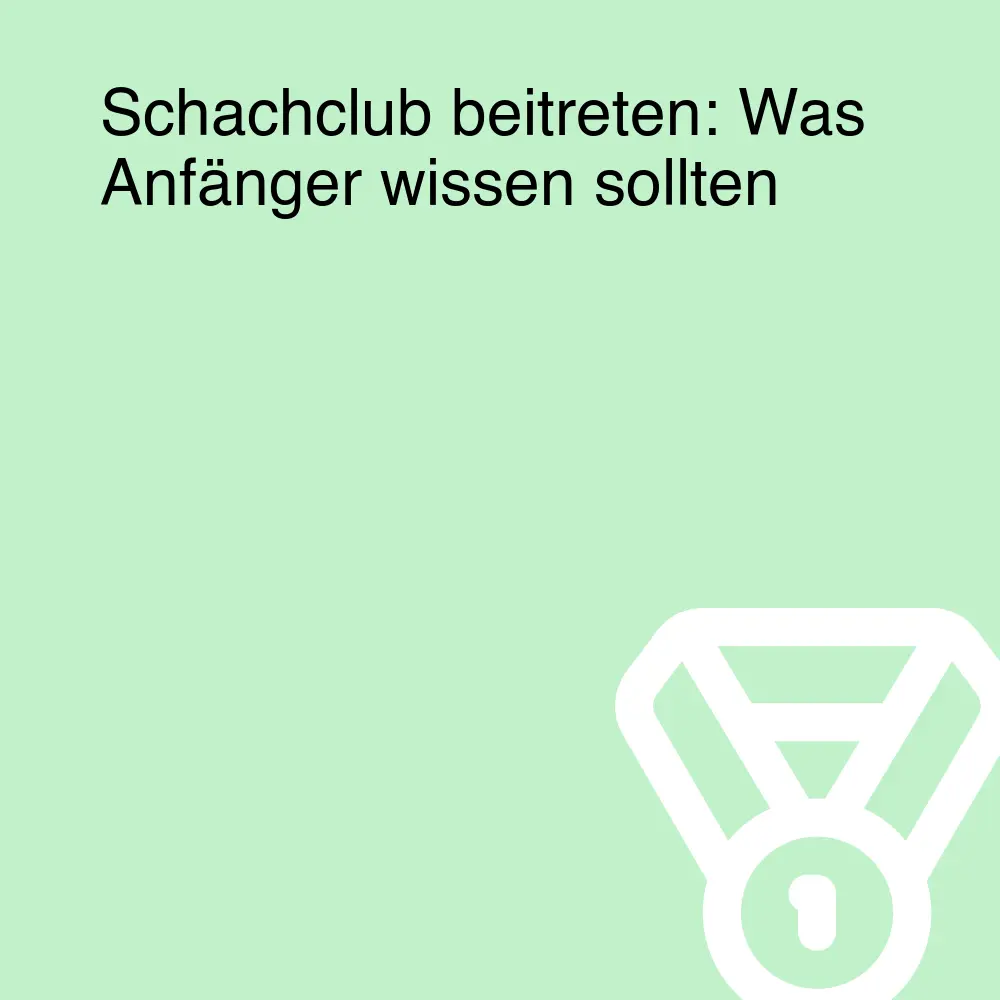 Schachclub beitreten: Was Anfänger wissen sollten