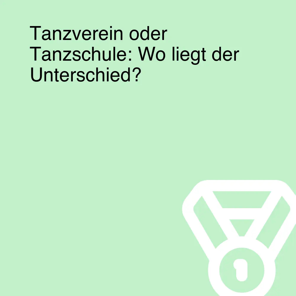 Tanzverein oder Tanzschule: Wo liegt der Unterschied?