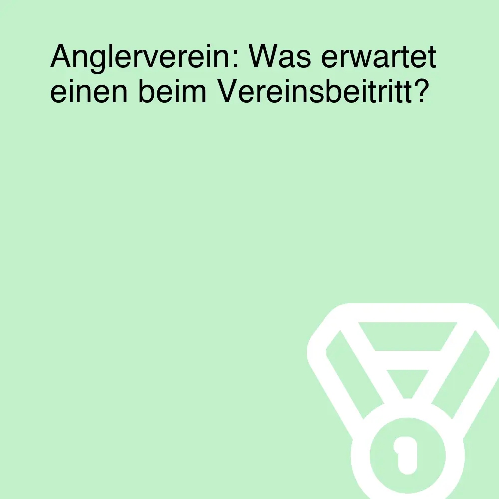 Anglerverein: Was erwartet einen beim Vereinsbeitritt?