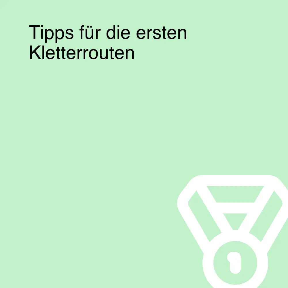 Tipps für die ersten Kletterrouten