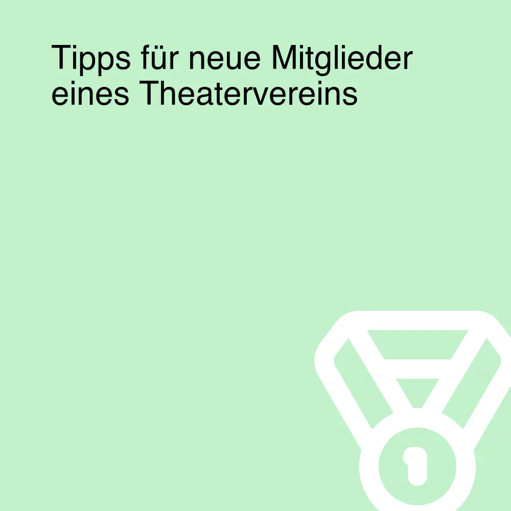 Tipps für neue Mitglieder eines Theatervereins