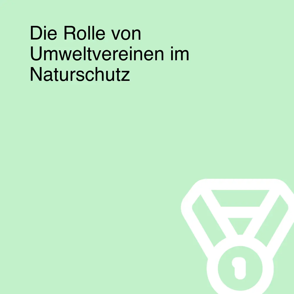 Die Rolle von Umweltvereinen im Naturschutz