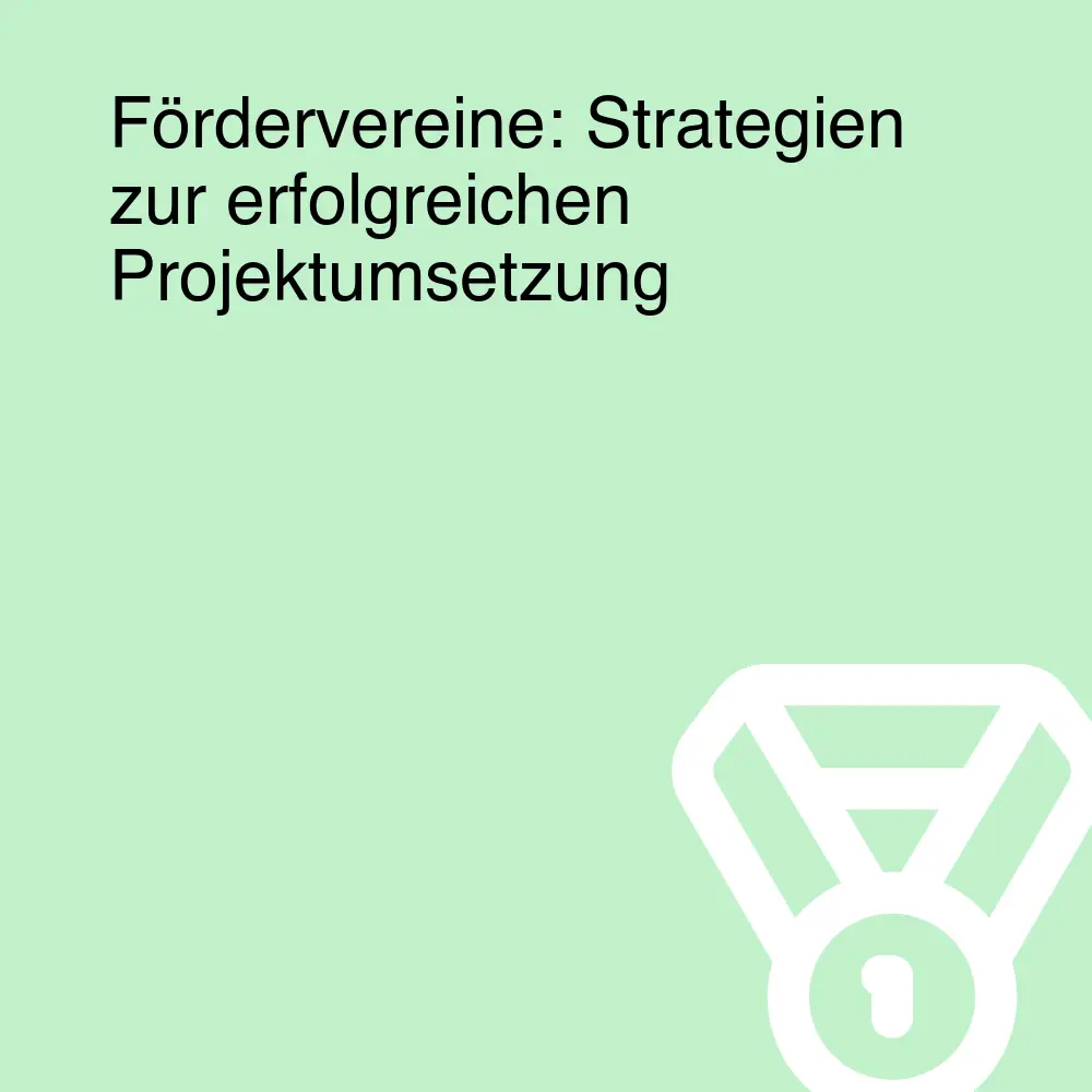 Fördervereine: Strategien zur erfolgreichen Projektumsetzung