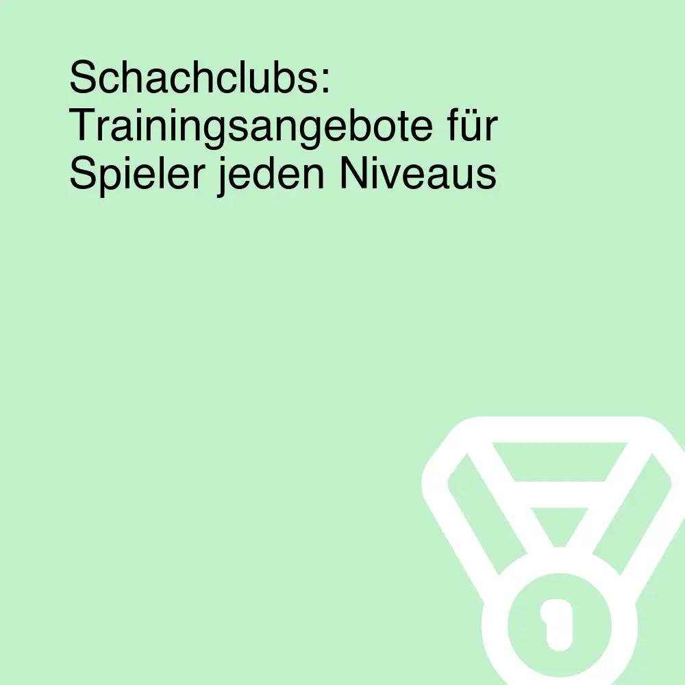 Schachclubs: Trainingsangebote für Spieler jeden Niveaus