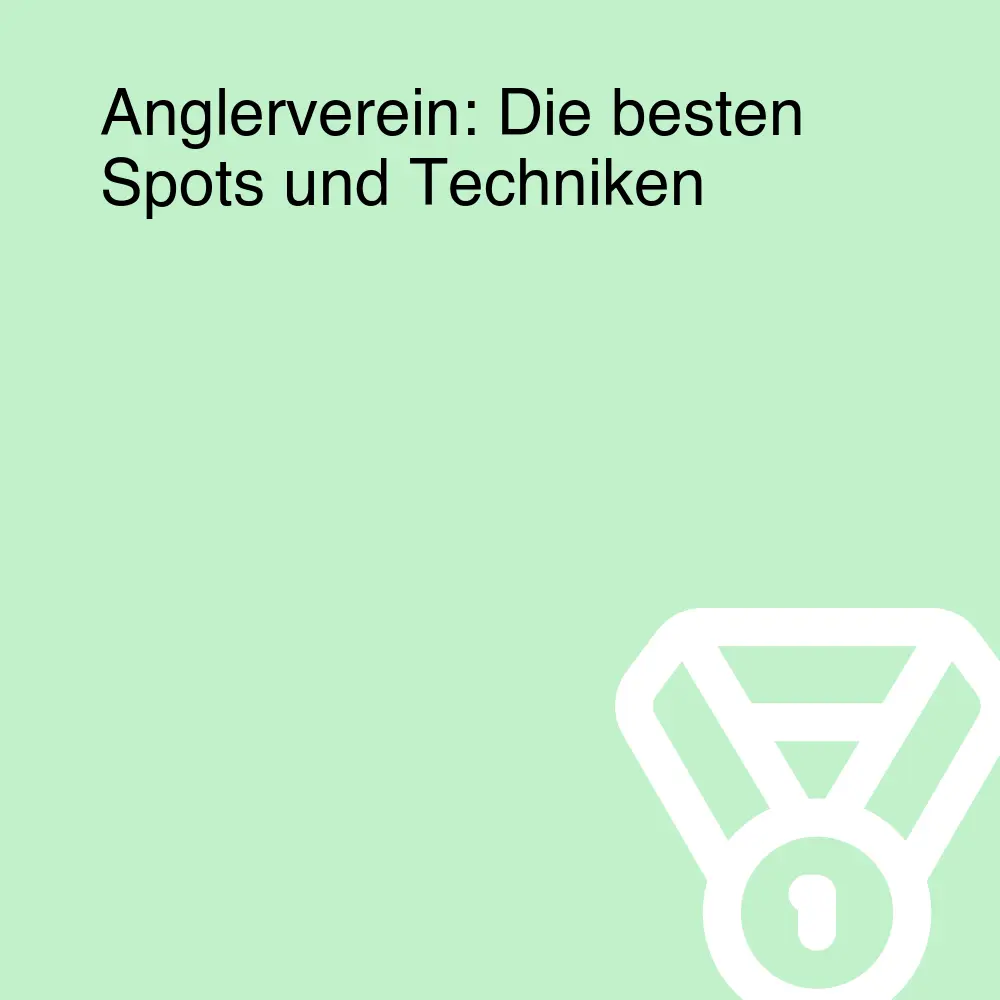 Anglerverein: Die besten Spots und Techniken