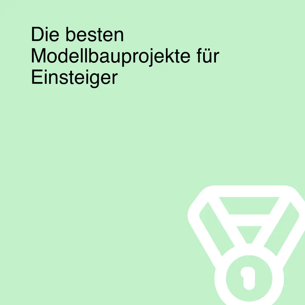 Die besten Modellbauprojekte für Einsteiger