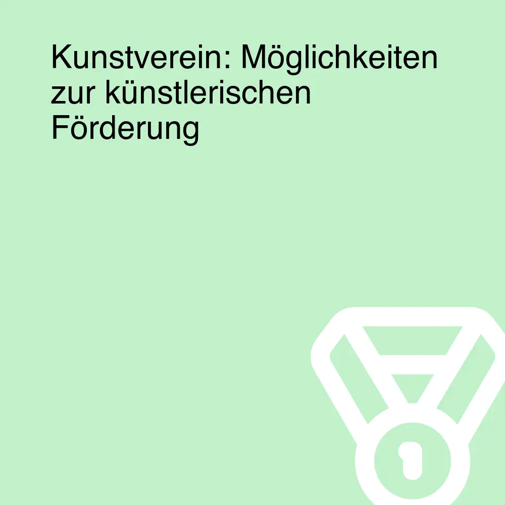 Kunstverein: Möglichkeiten zur künstlerischen Förderung