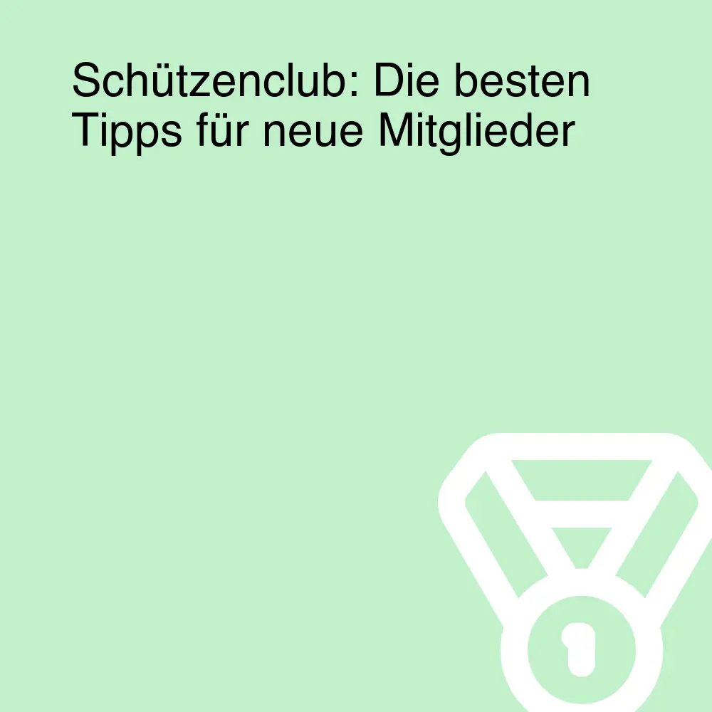 Schützenclub: Die besten Tipps für neue Mitglieder