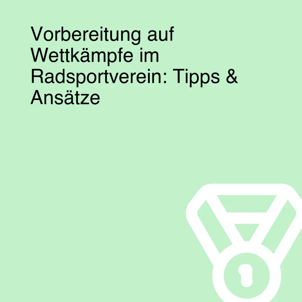 Vorbereitung auf Wettkämpfe im Radsportverein: Tipps & Ansätze