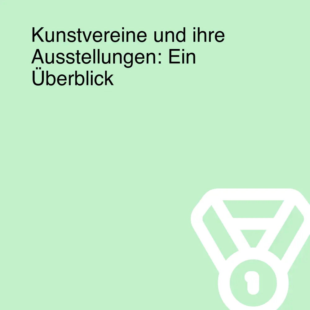 Kunstvereine und ihre Ausstellungen: Ein Überblick