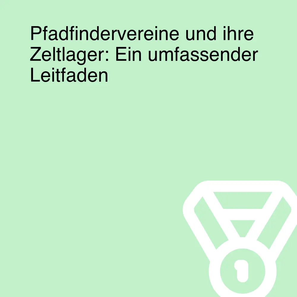 Pfadfindervereine und ihre Zeltlager: Ein umfassender Leitfaden