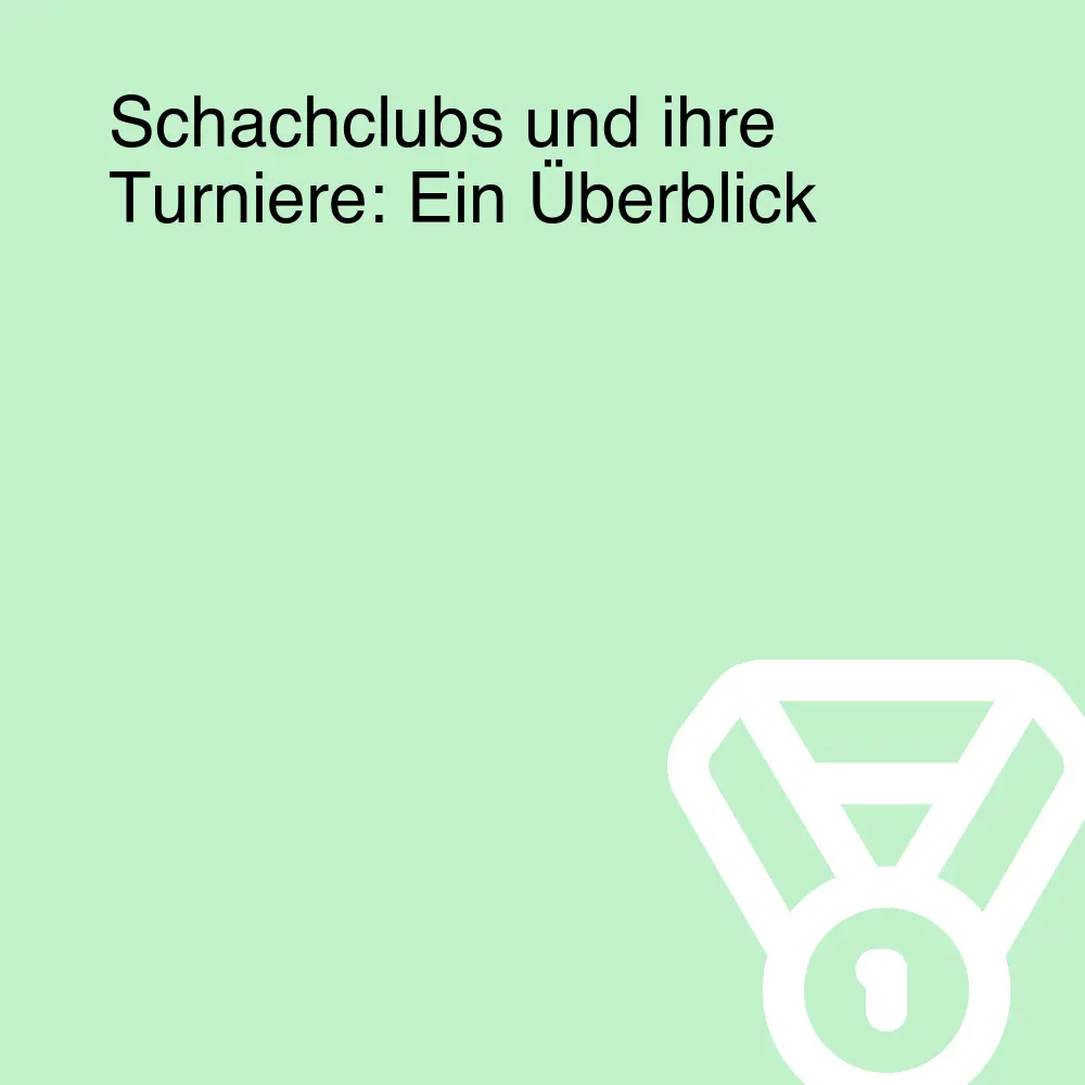 Schachclubs und ihre Turniere: Ein Überblick