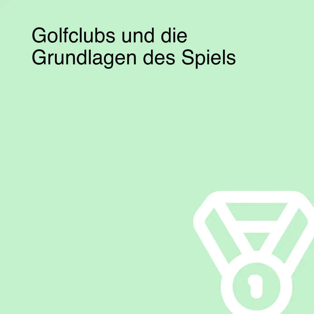 Golfclubs und die Grundlagen des Spiels