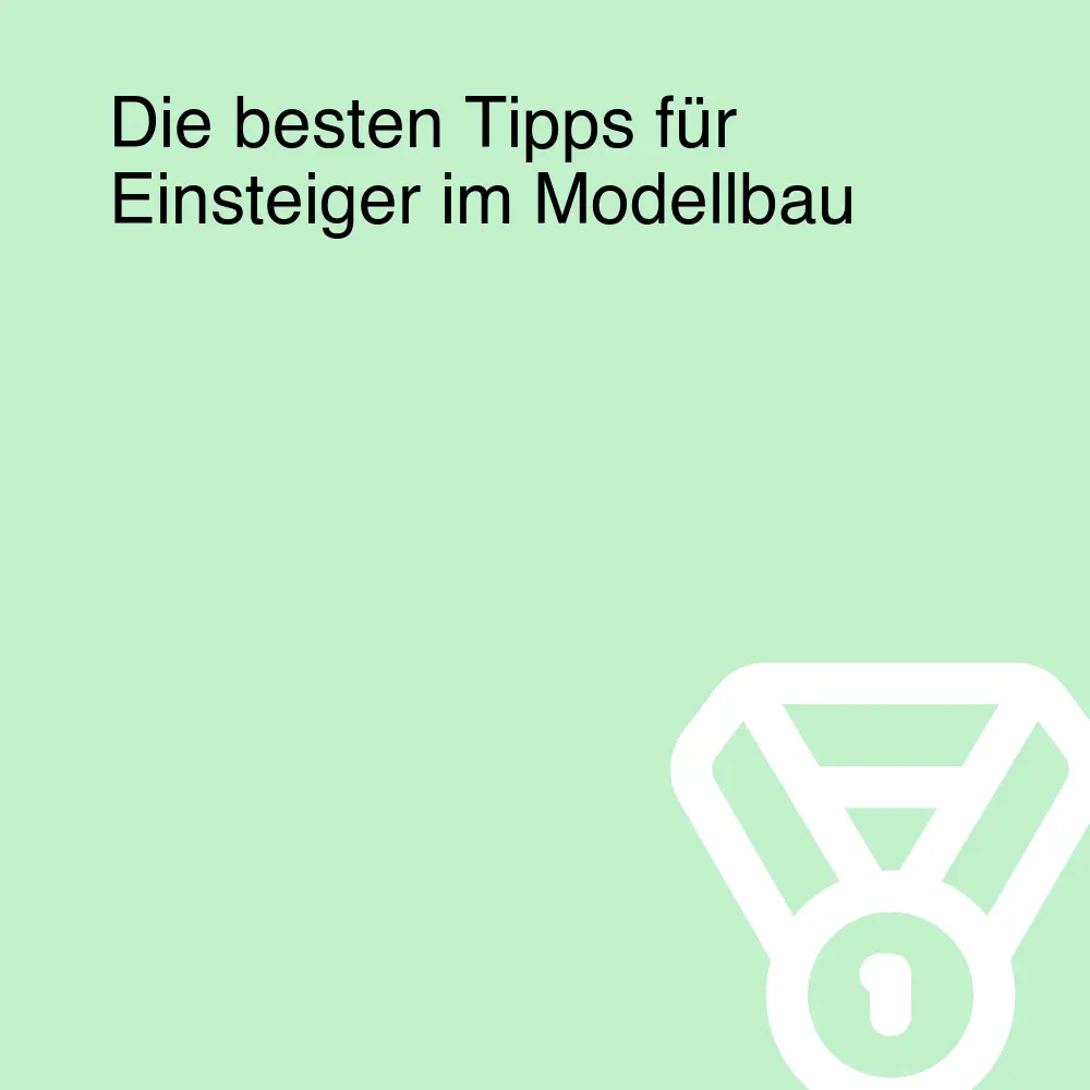 Die besten Tipps für Einsteiger im Modellbau