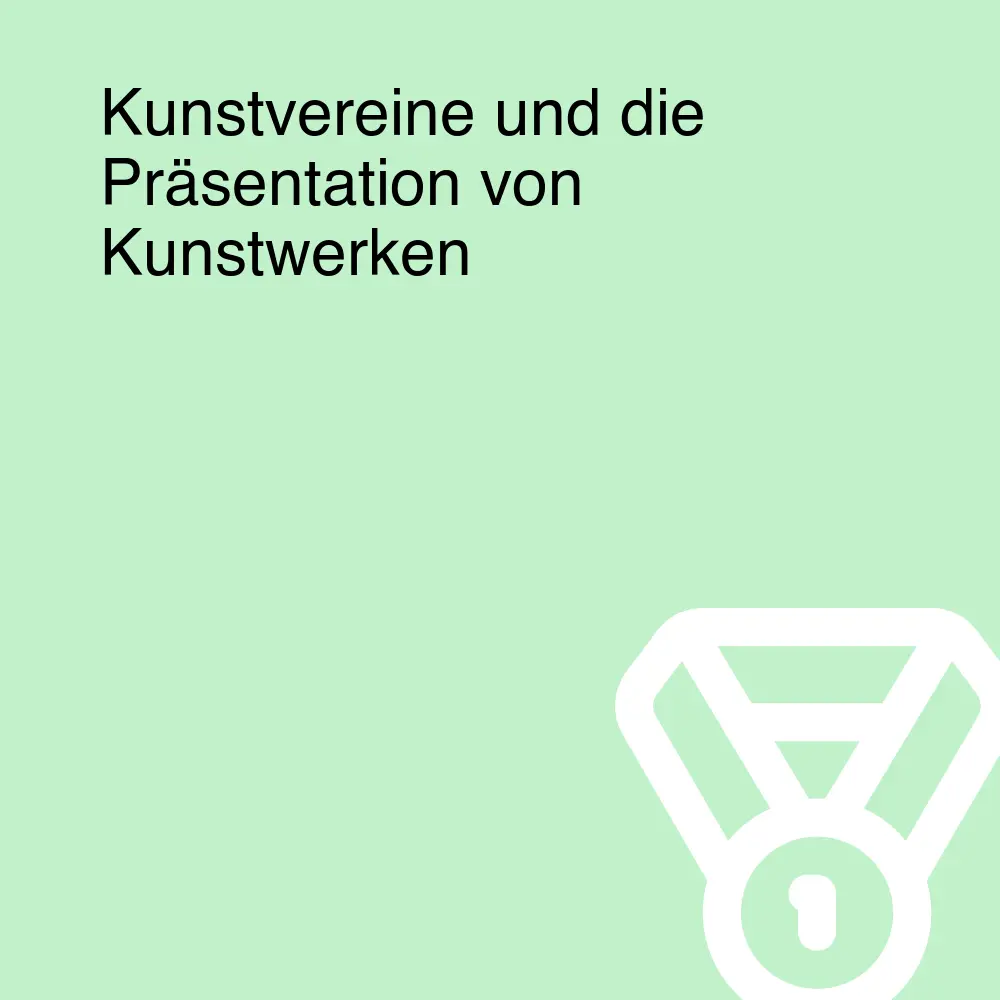 Kunstvereine und die Präsentation von Kunstwerken