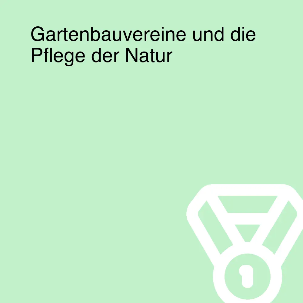 Gartenbauvereine und die Pflege der Natur