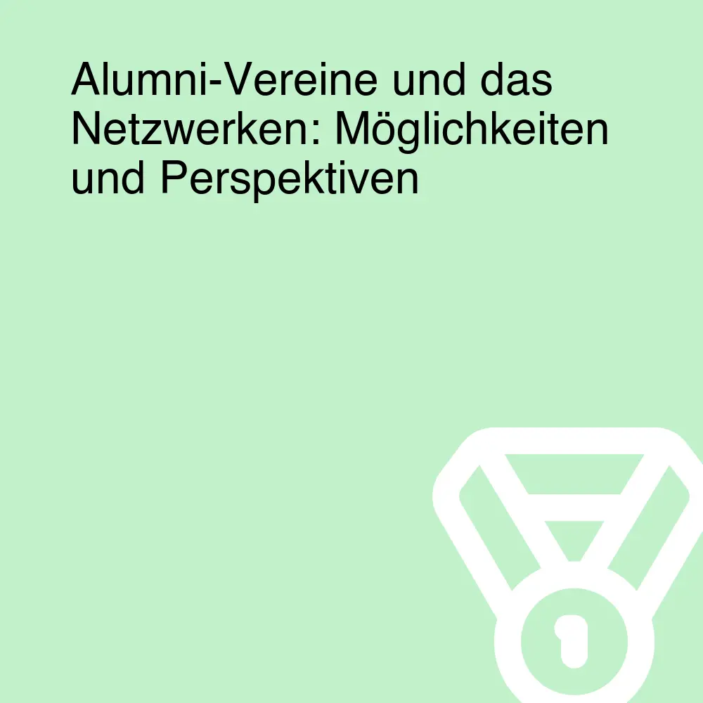 Alumni-Vereine und das Netzwerken: Möglichkeiten und Perspektiven