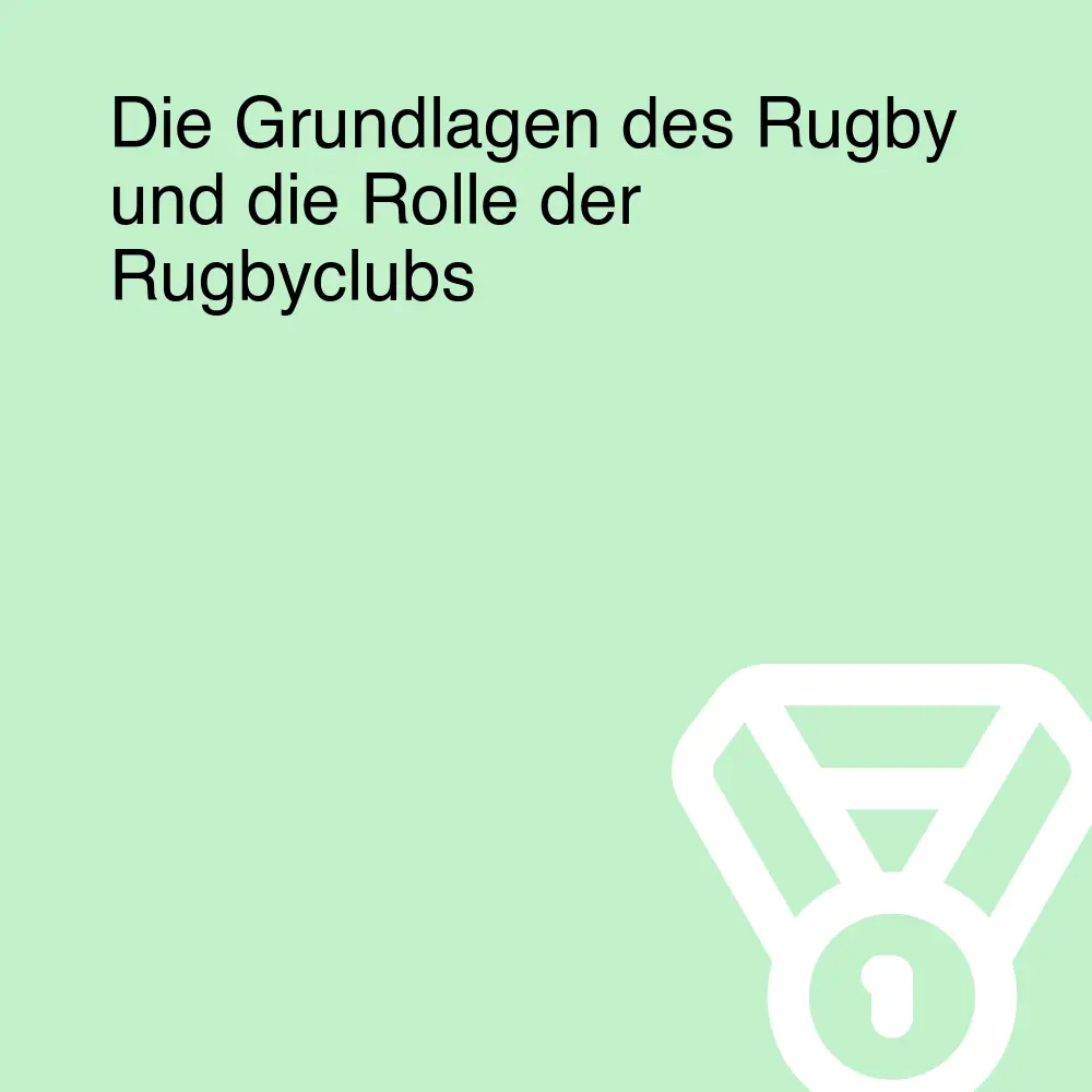 Die Grundlagen des Rugby und die Rolle der Rugbyclubs