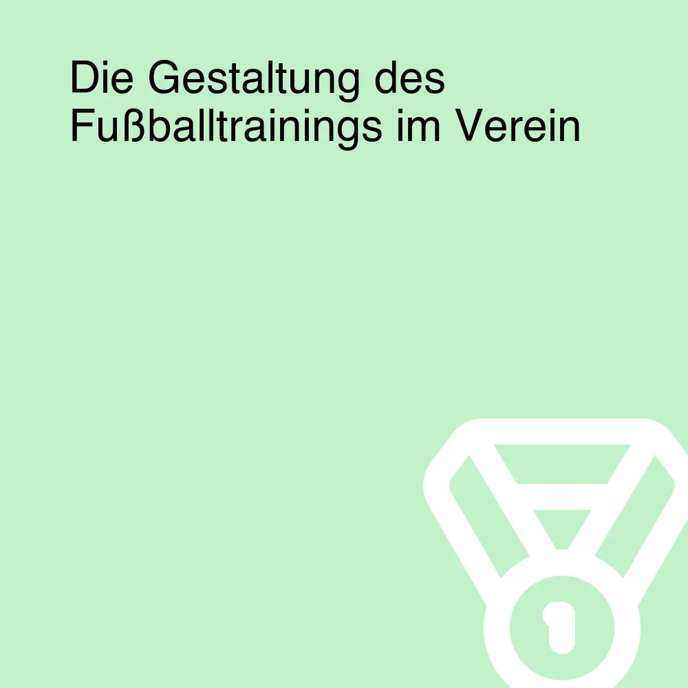 Die Gestaltung des Fußballtrainings im Verein