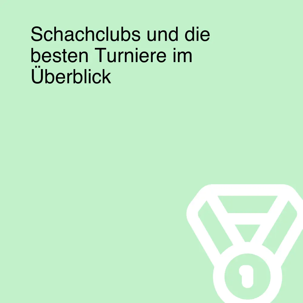 Schachclubs und die besten Turniere im Überblick