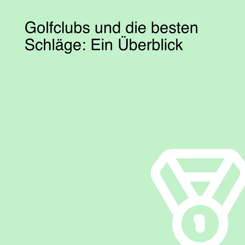 Golfclubs und die besten Schläge: Ein Überblick