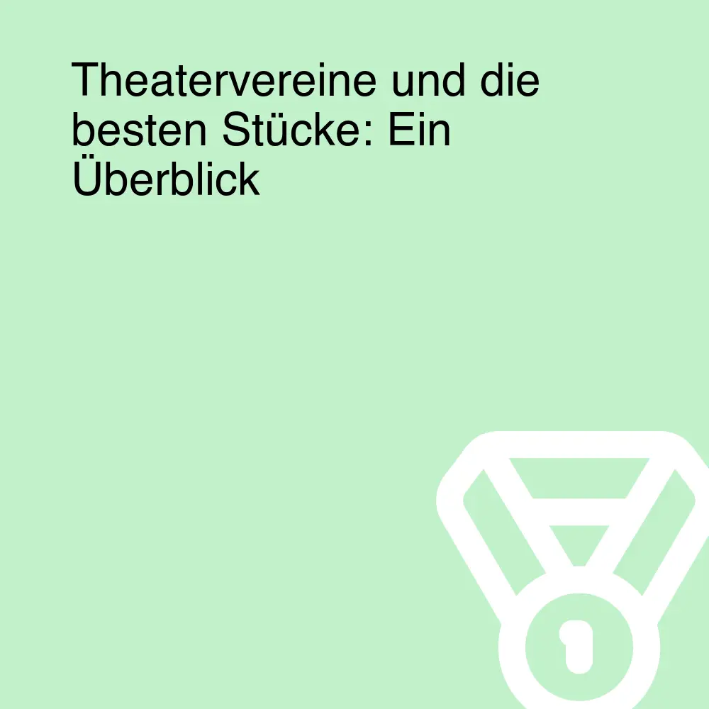 Theatervereine und die besten Stücke: Ein Überblick