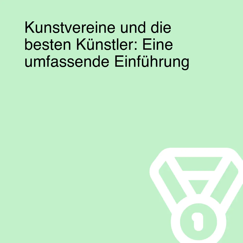 Kunstvereine und die besten Künstler: Eine umfassende Einführung