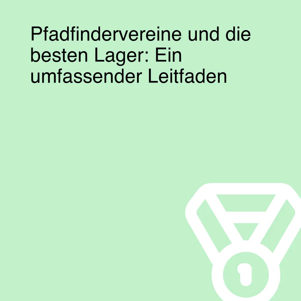 Pfadfindervereine und die besten Lager: Ein umfassender Leitfaden