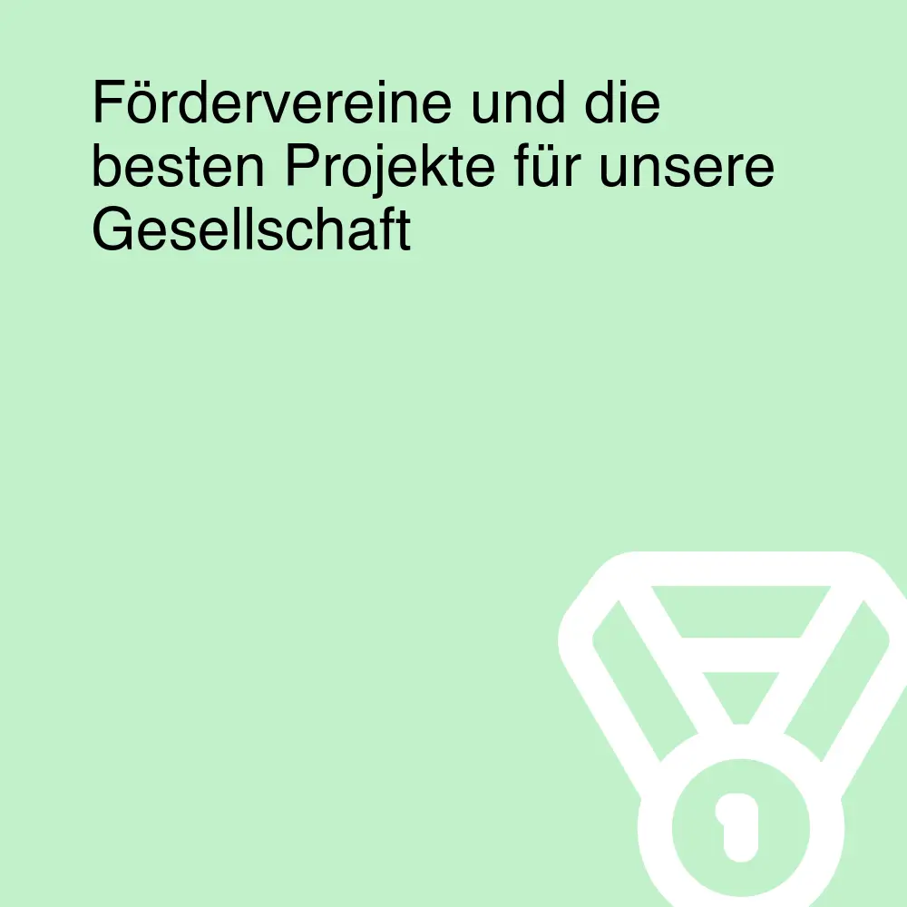 Fördervereine und die besten Projekte für unsere Gesellschaft