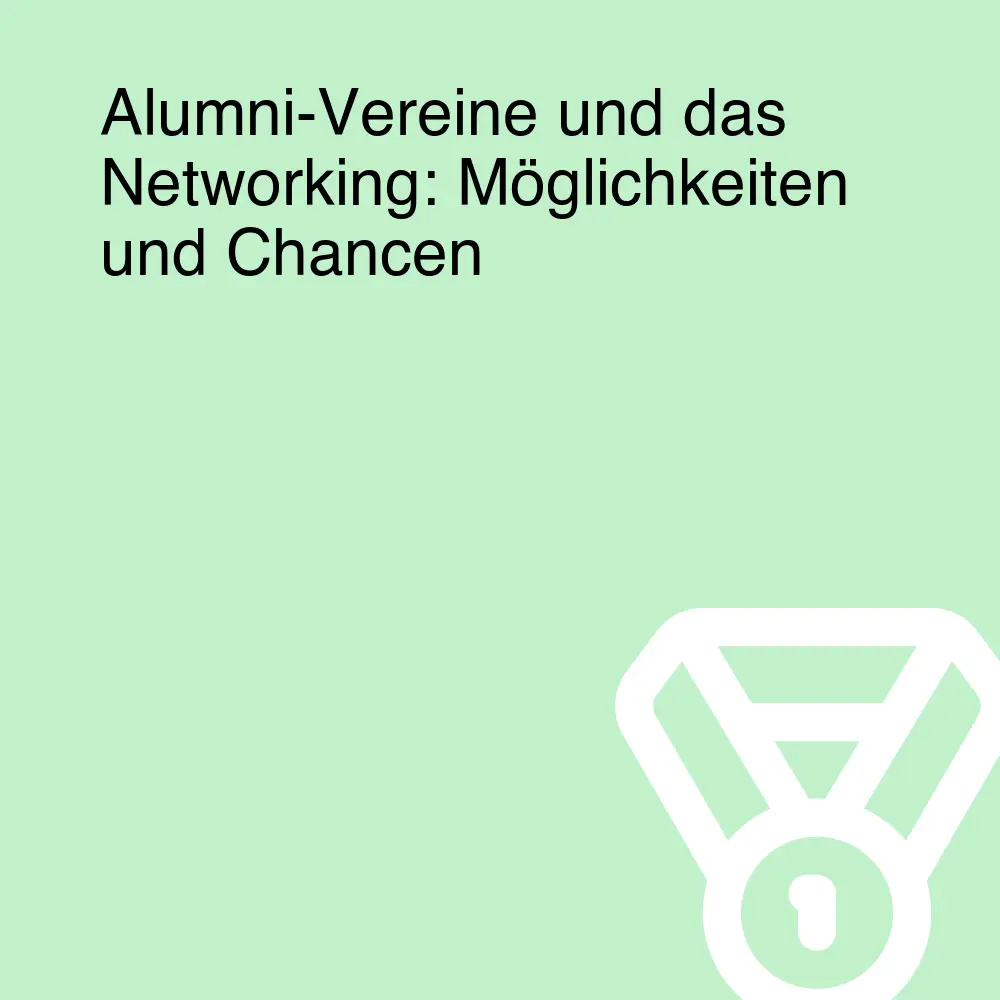 Alumni-Vereine und das Networking: Möglichkeiten und Chancen