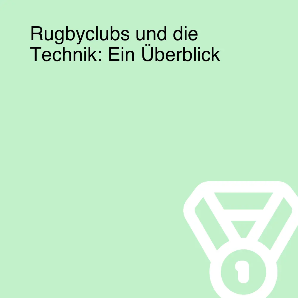 Rugbyclubs und die Technik: Ein Überblick