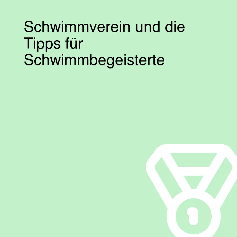 Schwimmverein und die Tipps für Schwimmbegeisterte