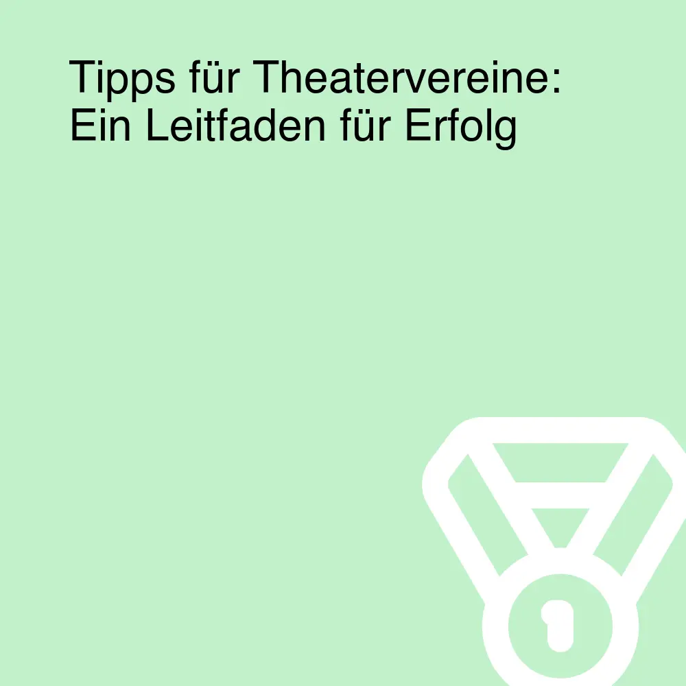 Tipps für Theatervereine: Ein Leitfaden für Erfolg