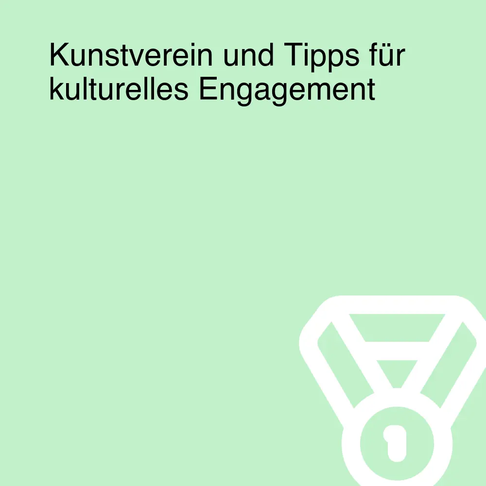 Kunstverein und Tipps für kulturelles Engagement