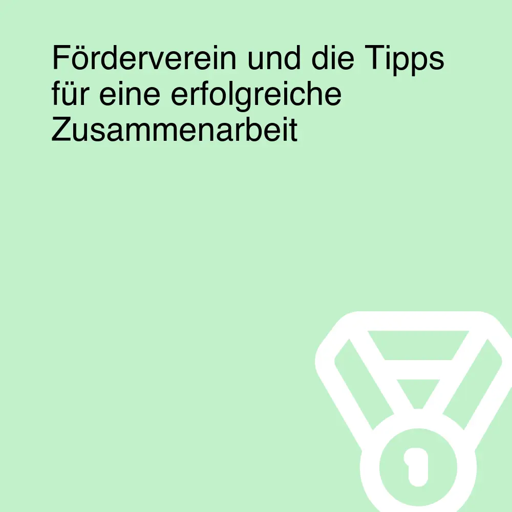 Förderverein und die Tipps für eine erfolgreiche Zusammenarbeit