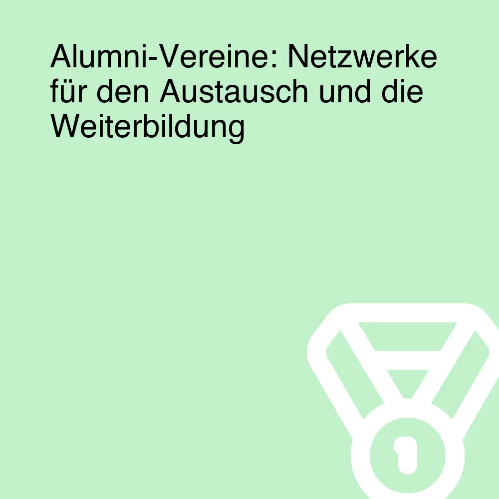 Alumni-Vereine: Netzwerke für den Austausch und die Weiterbildung