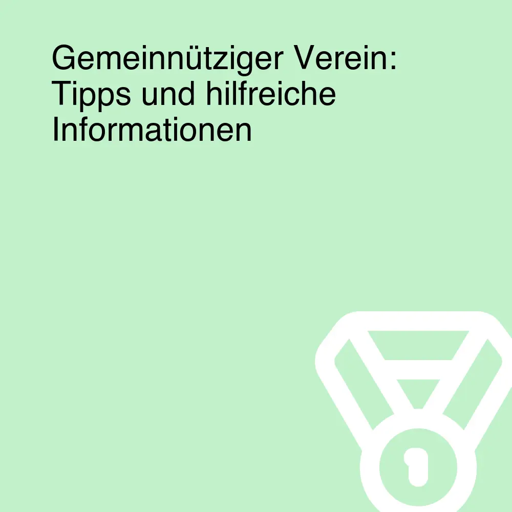 Gemeinnütziger Verein: Tipps und hilfreiche Informationen