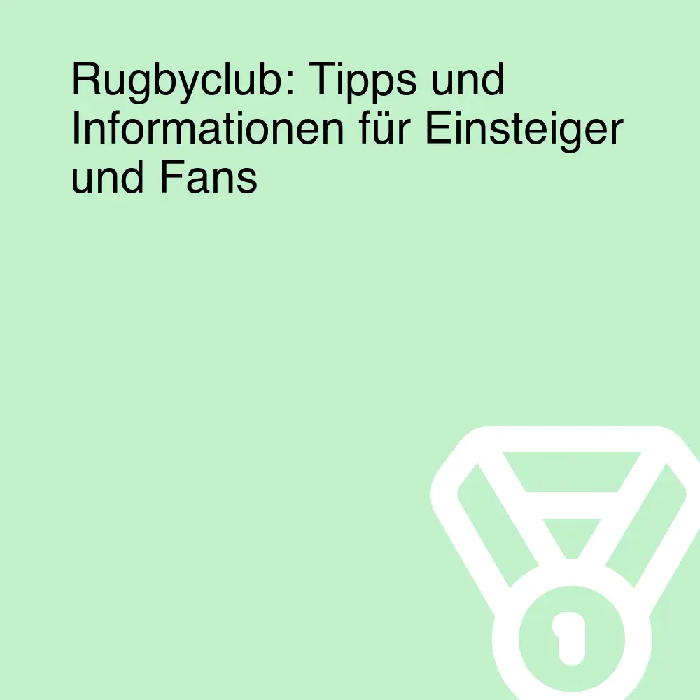 Rugbyclub: Tipps und Informationen für Einsteiger und Fans