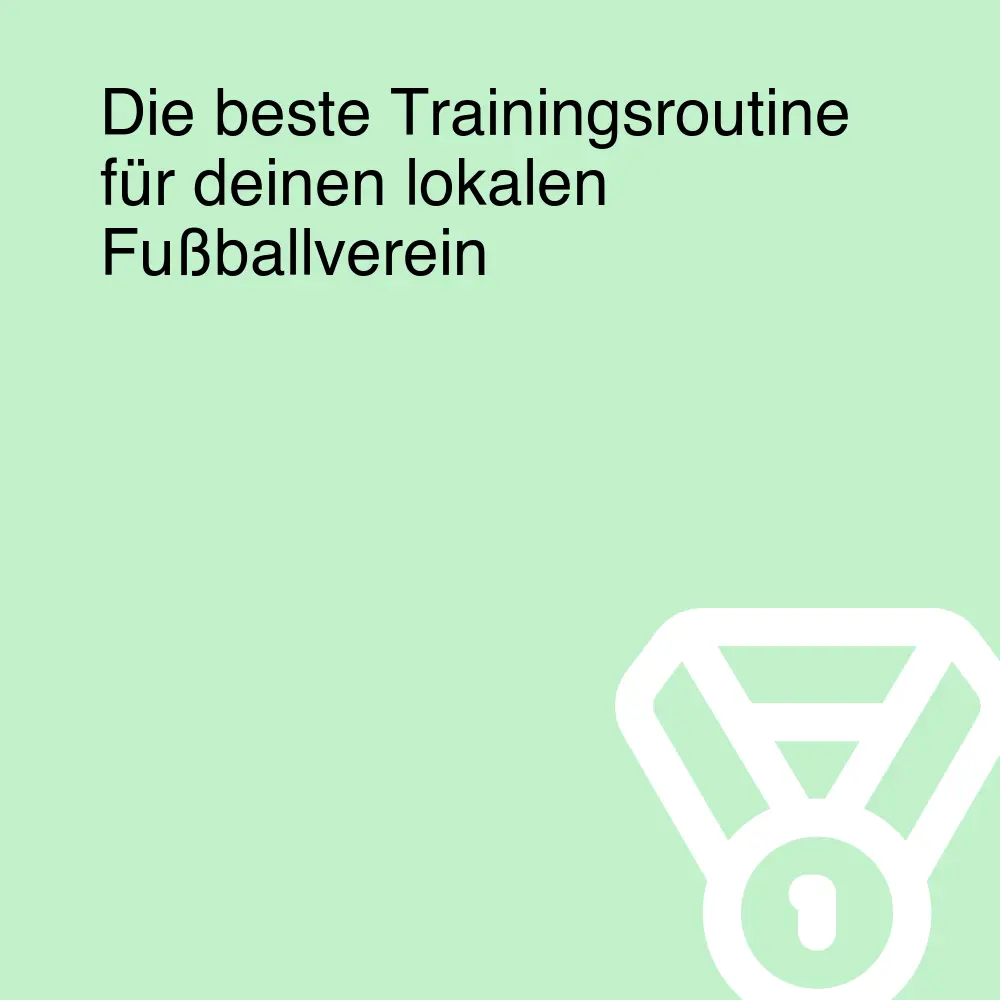 Die beste Trainingsroutine für deinen lokalen Fußballverein