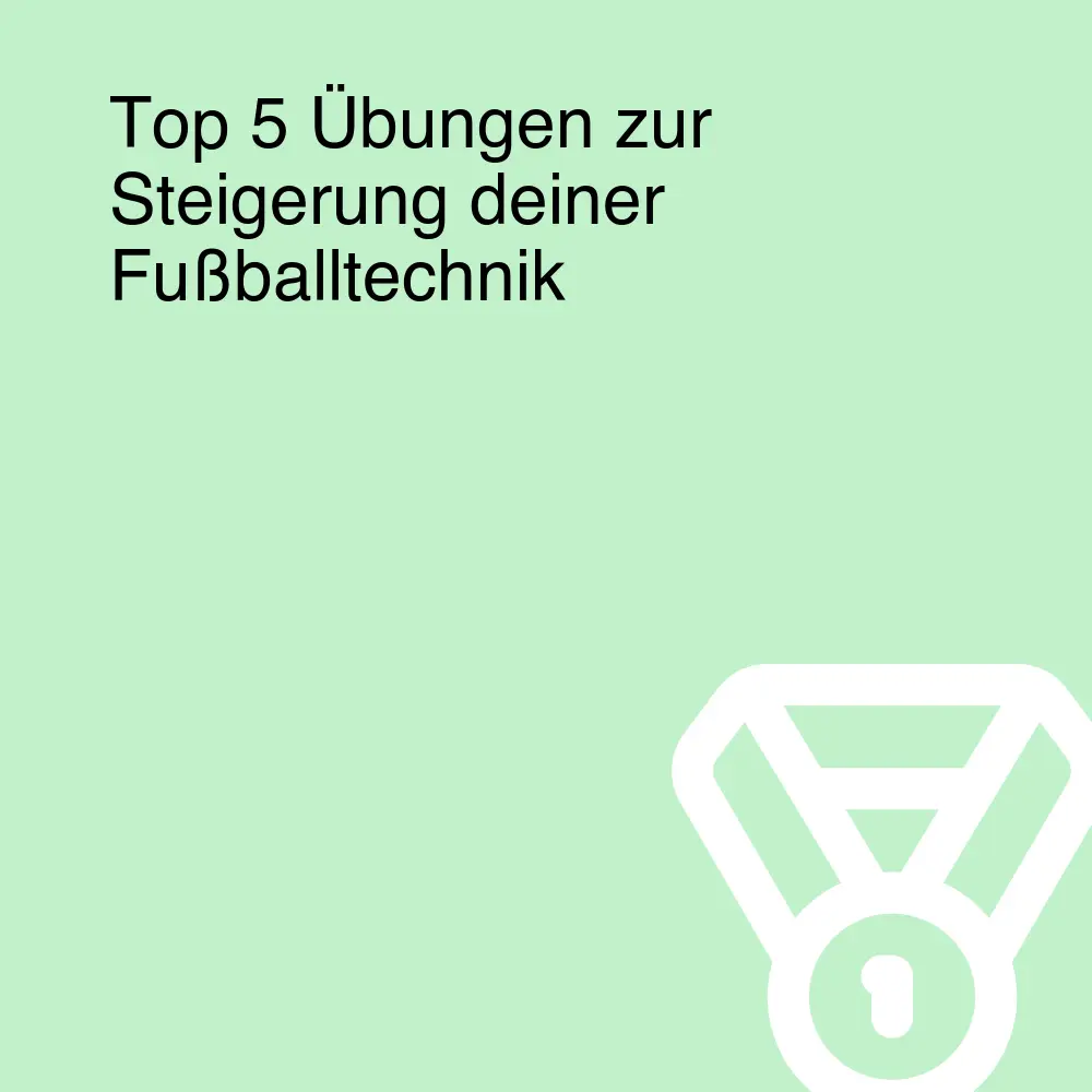 Top 5 Übungen zur Steigerung deiner Fußballtechnik