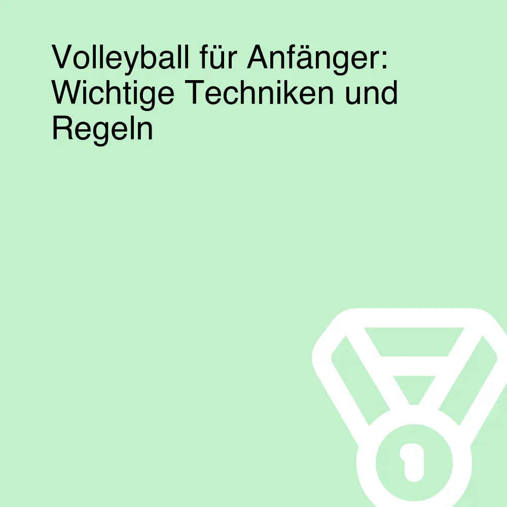 Volleyball für Anfänger: Wichtige Techniken und Regeln