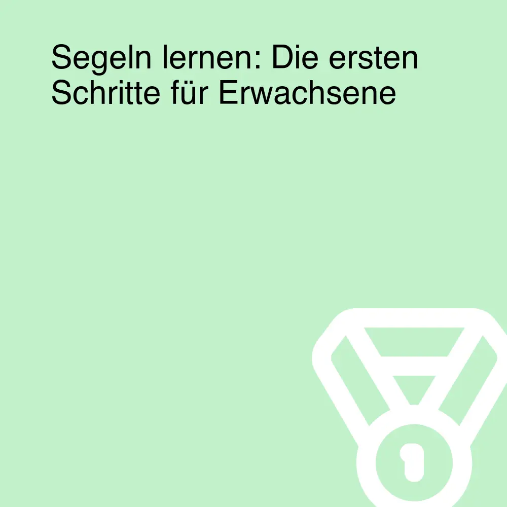 Segeln lernen: Die ersten Schritte für Erwachsene