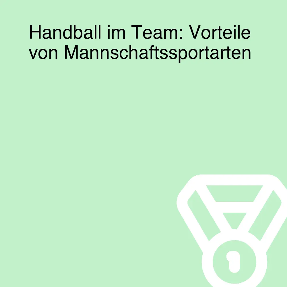 Handball im Team: Vorteile von Mannschaftssportarten