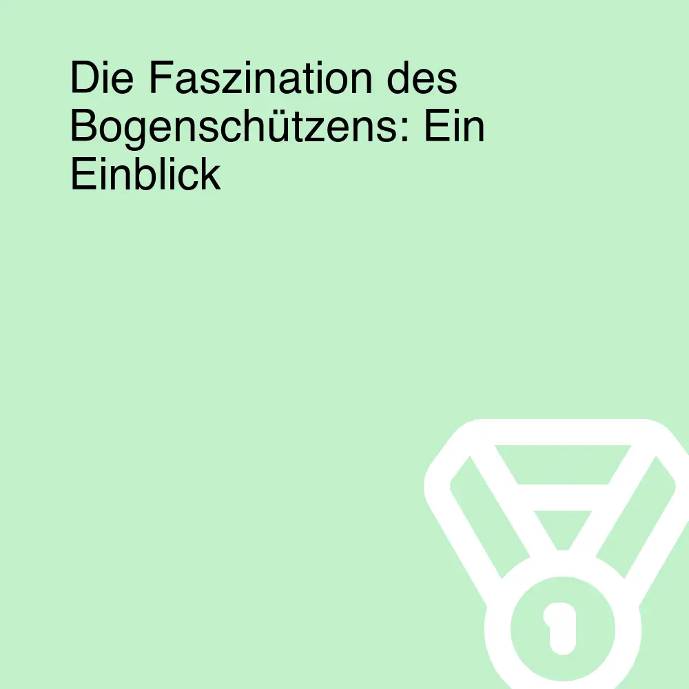 Die Faszination des Bogenschützens: Ein Einblick