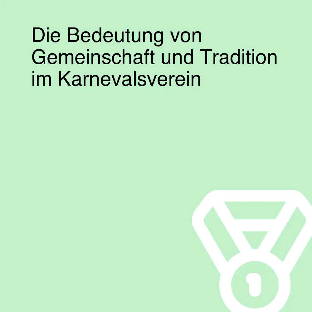 Die Bedeutung von Gemeinschaft und Tradition im Karnevalsverein