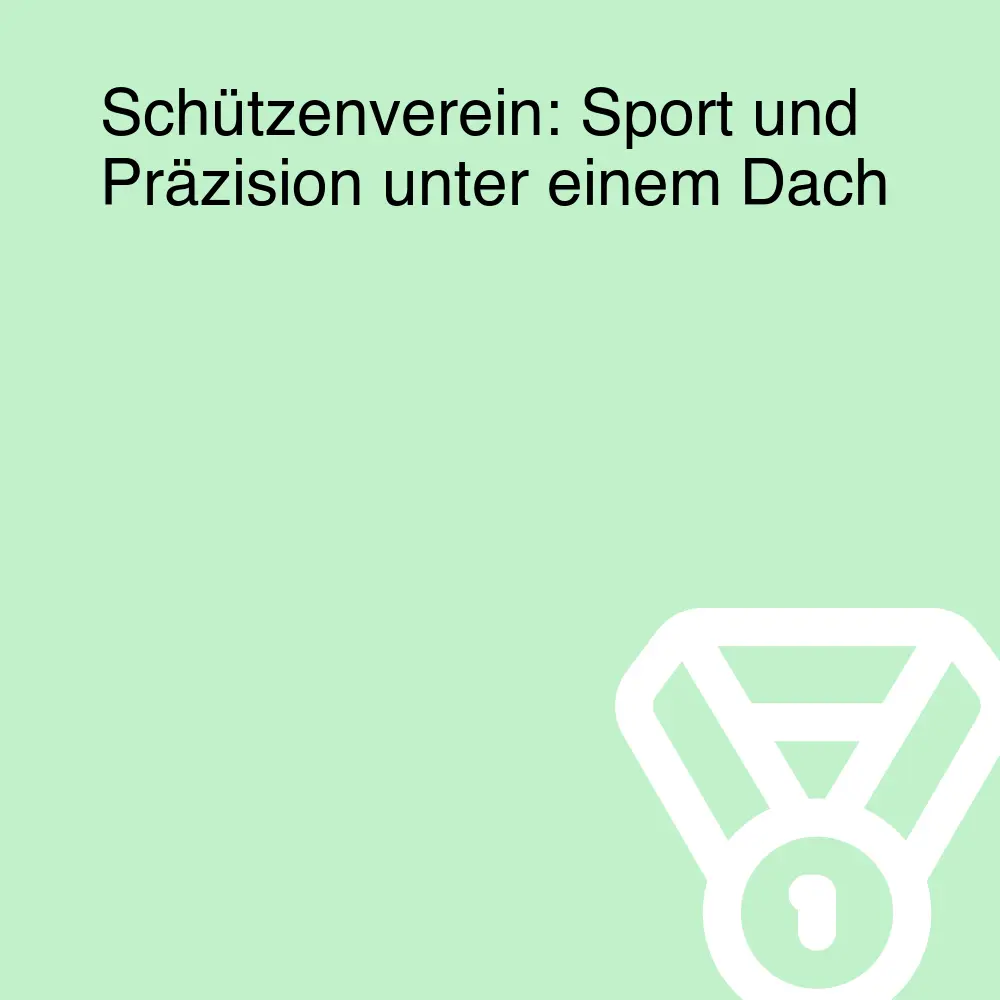 Schützenverein: Sport und Präzision unter einem Dach