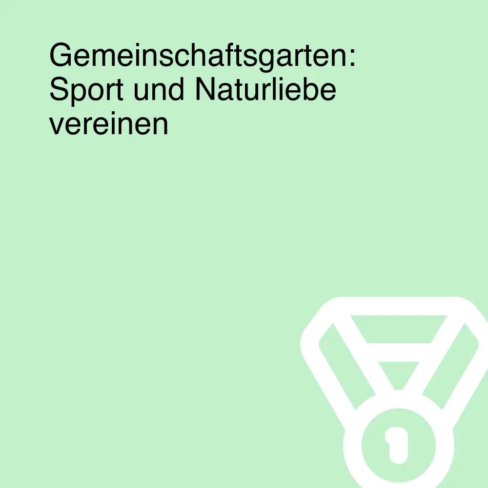 Gemeinschaftsgarten: Sport und Naturliebe vereinen