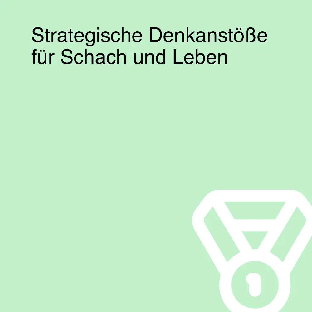 Strategische Denkanstöße für Schach und Leben