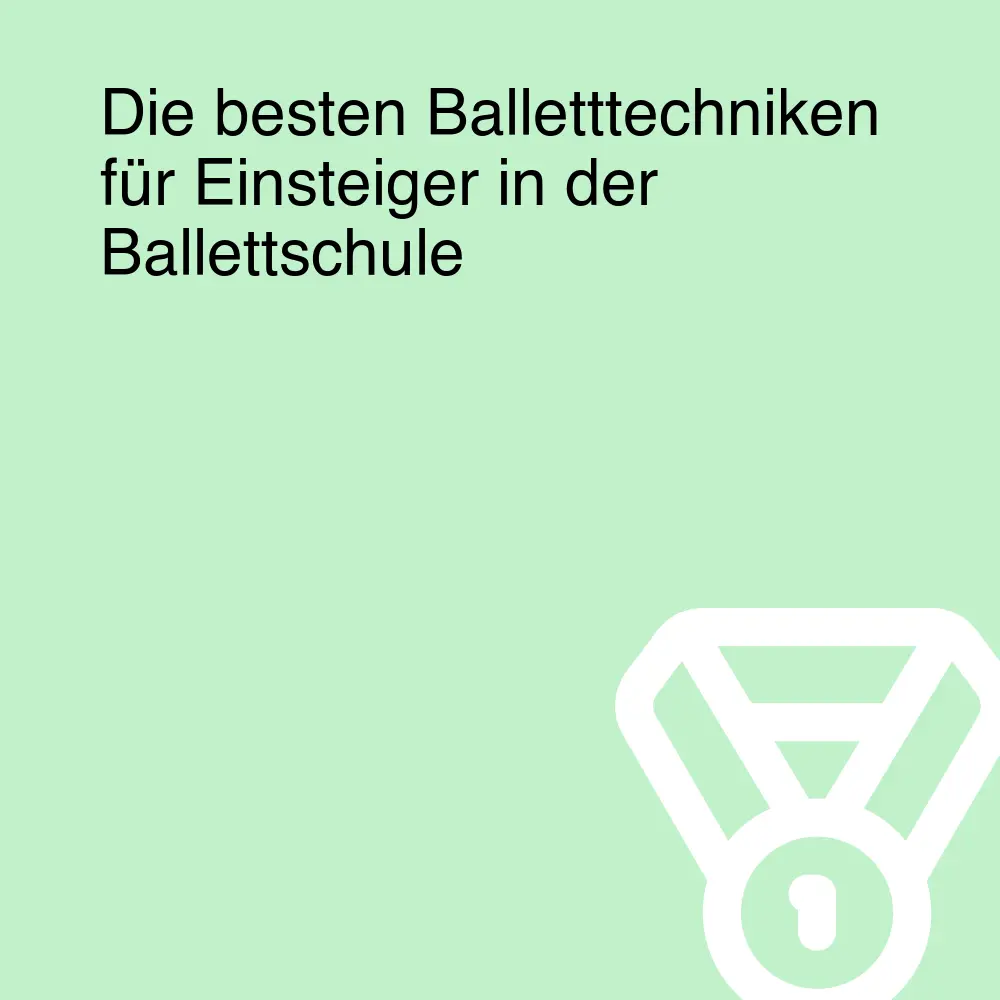 Die besten Balletttechniken für Einsteiger in der Ballettschule Die besten Balletttechniken für Einsteiger in der Ballettschule
